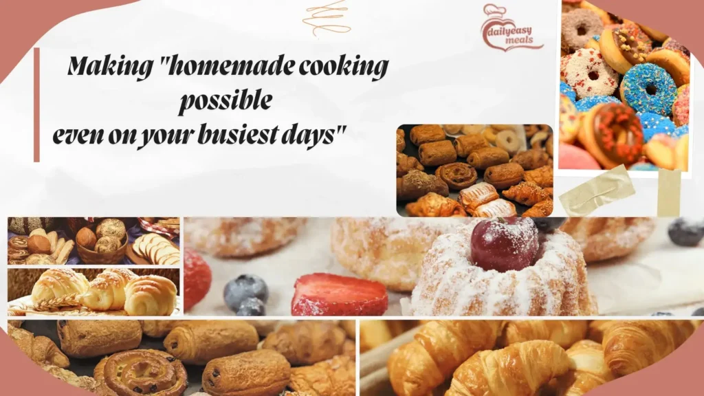 A collage of delicious homemade pastries, breads, donuts, and desserts with the message: “Making homemade cooking possible even on your busiest days” and the logo "dailyeasy meals."